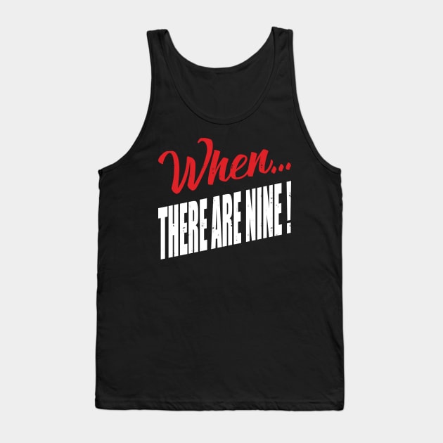 When...There Are Nine Tank Top by yaros